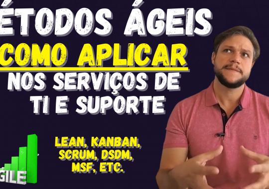 COMO APLICAR OS MÉTODOS ÁGEIS nos Serviços de TI, Suporte e Service Desk